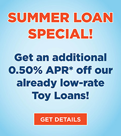Summer Loan Special! Get an additional 0.50% APR* off our already low-rate Toy Loans!